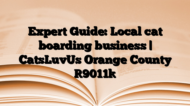Expert Guide: Local cat boarding business | CatsLuvUs Orange County