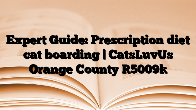 Expert Guide: Prescription diet cat boarding | CatsLuvUs Orange County