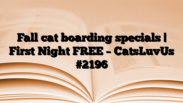 Fall cat boarding specials | First Night FREE – CatsLuvUs