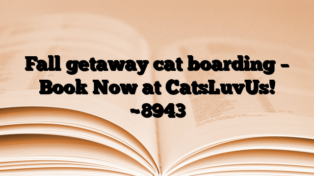 Fall getaway cat boarding – Book Now at CatsLuvUs!