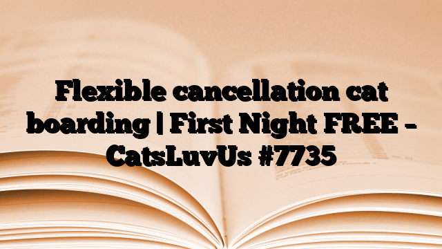 Flexible cancellation cat boarding | First Night FREE – CatsLuvUs