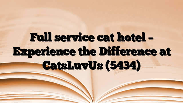 Full service cat hotel – Experience the Difference at CatsLuvUs