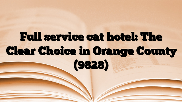 Full service cat hotel: The Clear Choice in Orange County