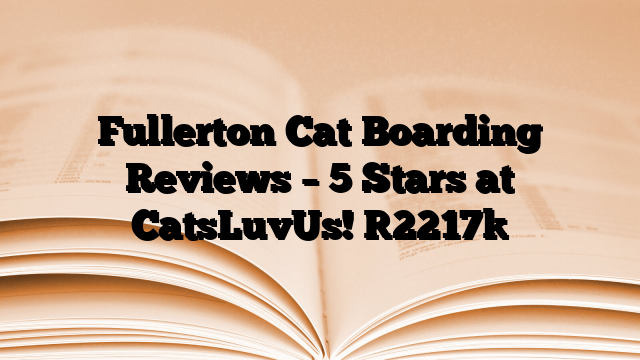 Fullerton Cat Boarding Reviews – 5 Stars at CatsLuvUs!
