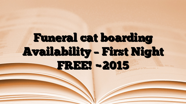 Funeral cat boarding Availability – First Night FREE!