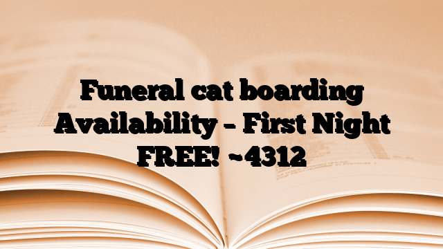 Funeral cat boarding Availability – First Night FREE!