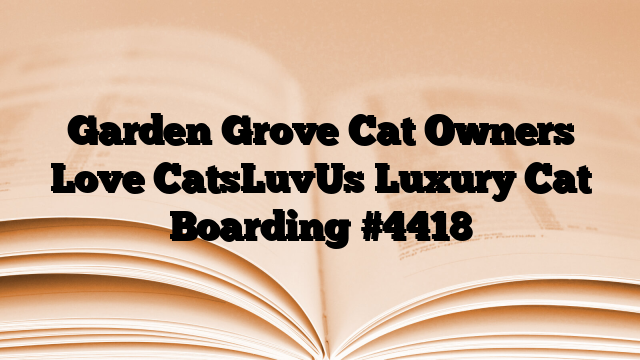 Garden Grove Cat Owners Love CatsLuvUs Luxury Cat Boarding