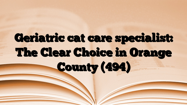 Geriatric cat care specialist: The Clear Choice in Orange County