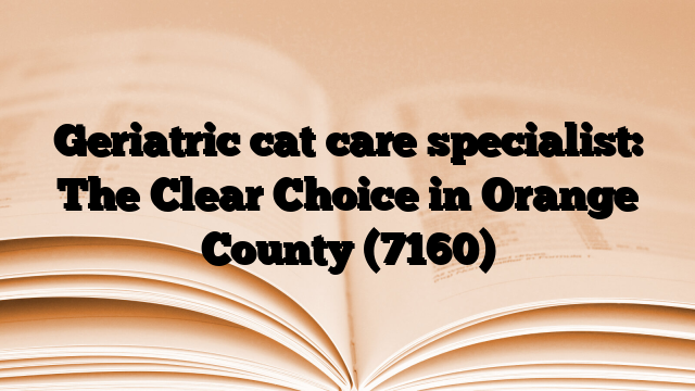 Geriatric cat care specialist: The Clear Choice in Orange County