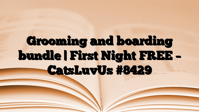 Grooming and boarding bundle | First Night FREE – CatsLuvUs