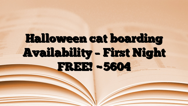 Halloween cat boarding Availability – First Night FREE!