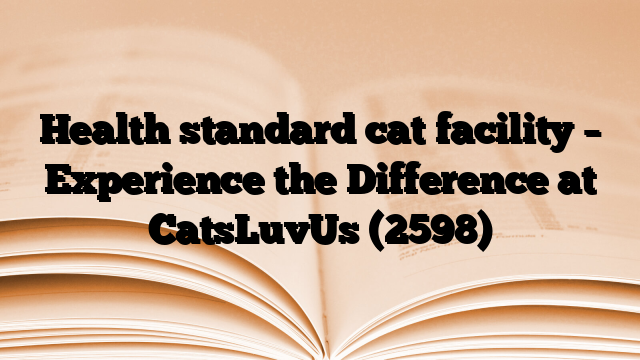 Health standard cat facility – Experience the Difference at CatsLuvUs