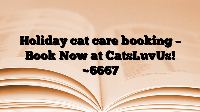 Holiday cat care booking – Book Now at CatsLuvUs!