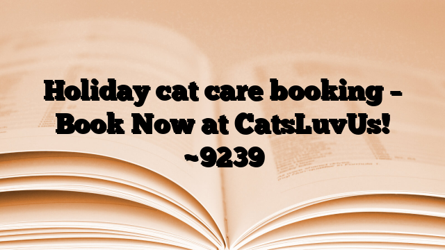 Holiday cat care booking – Book Now at CatsLuvUs!