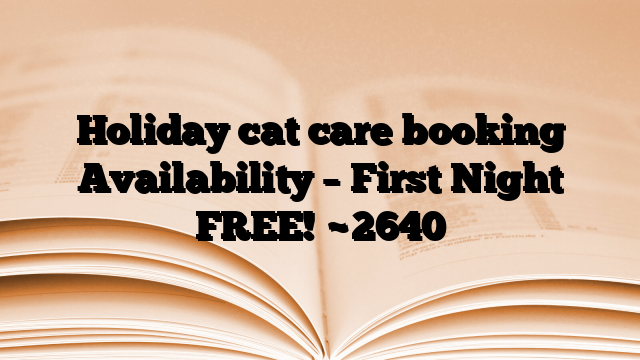 Holiday cat care booking Availability – First Night FREE!