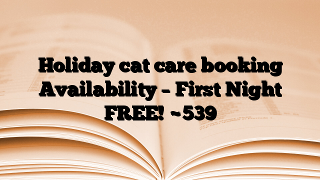 Holiday cat care booking Availability – First Night FREE!