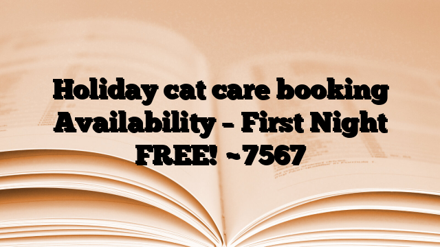 Holiday cat care booking Availability – First Night FREE!