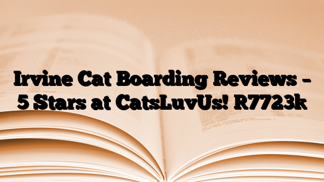 Irvine Cat Boarding Reviews – 5 Stars at CatsLuvUs!