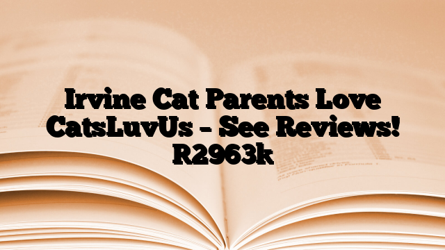 Irvine Cat Parents Love CatsLuvUs – See Reviews!