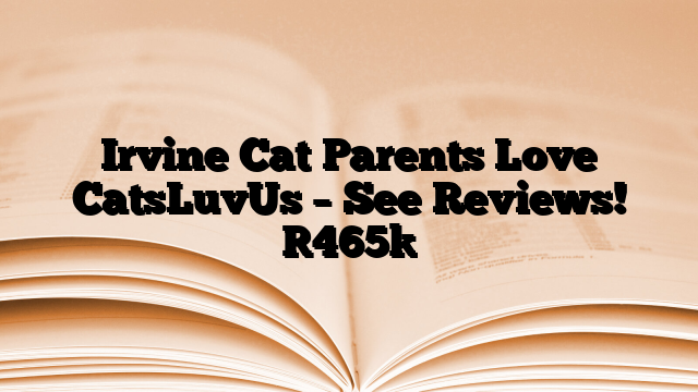 Irvine Cat Parents Love CatsLuvUs – See Reviews!