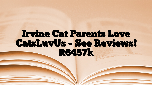Irvine Cat Parents Love CatsLuvUs – See Reviews!