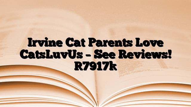 Irvine Cat Parents Love CatsLuvUs – See Reviews!