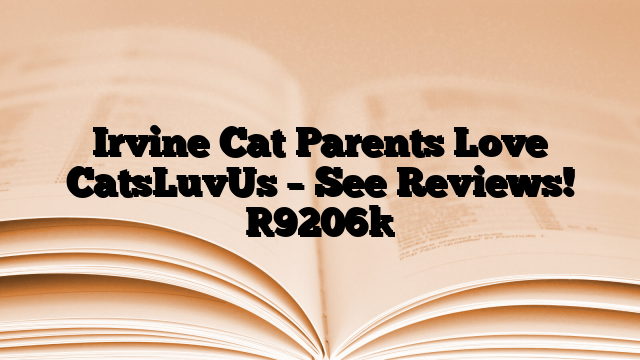 Irvine Cat Parents Love CatsLuvUs – See Reviews!