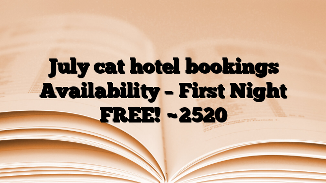 July cat hotel bookings Availability – First Night FREE!
