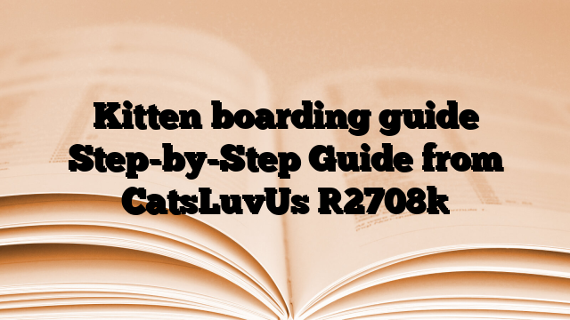Kitten boarding guide Step-by-Step Guide from CatsLuvUs