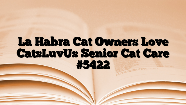 La Habra Cat Owners Love CatsLuvUs Senior Cat Care