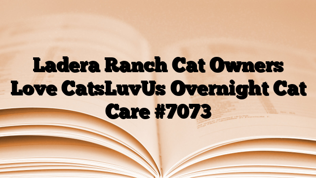 Ladera Ranch Cat Owners Love CatsLuvUs Overnight Cat Care