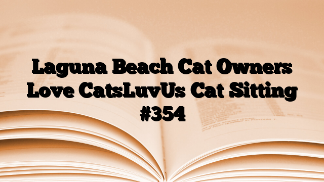 Laguna Beach Cat Owners Love CatsLuvUs Cat Sitting