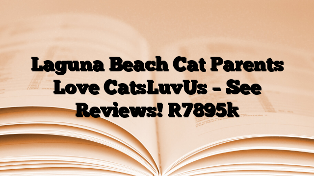 Laguna Beach Cat Parents Love CatsLuvUs – See Reviews!