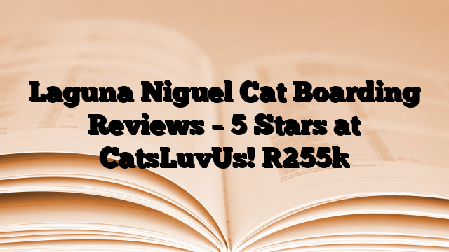 Laguna Niguel Cat Boarding Reviews – 5 Stars at CatsLuvUs!