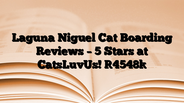 Laguna Niguel Cat Boarding Reviews – 5 Stars at CatsLuvUs!