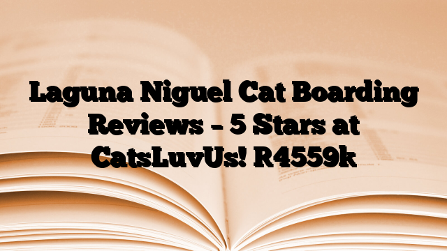 Laguna Niguel Cat Boarding Reviews – 5 Stars at CatsLuvUs!