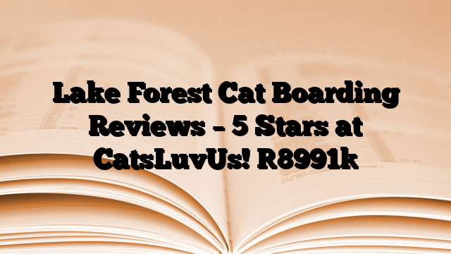 Lake Forest Cat Boarding Reviews – 5 Stars at CatsLuvUs!