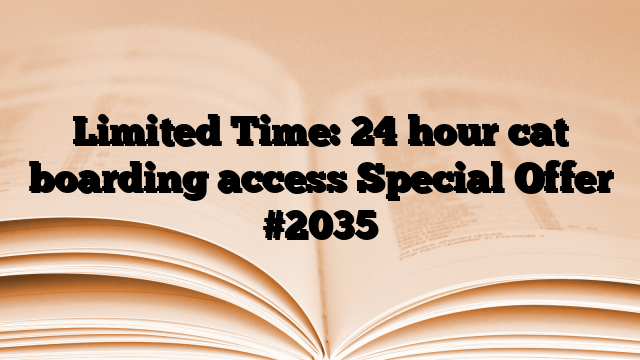 Limited Time: 24 hour cat boarding access Special Offer