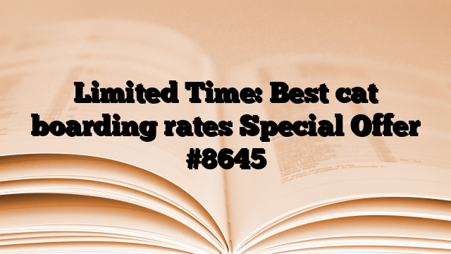 Limited Time: Best cat boarding rates Special Offer