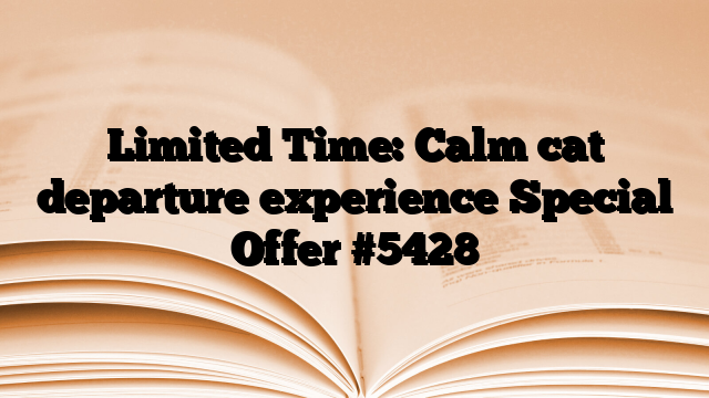 Limited Time: Calm cat departure experience Special Offer
