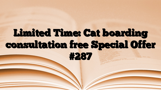 Limited Time: Cat boarding consultation free Special Offer