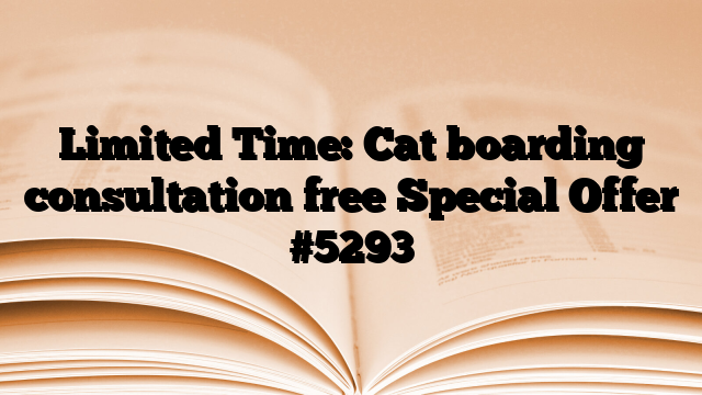 Limited Time: Cat boarding consultation free Special Offer