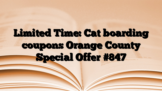 Limited Time: Cat boarding coupons Orange County Special Offer