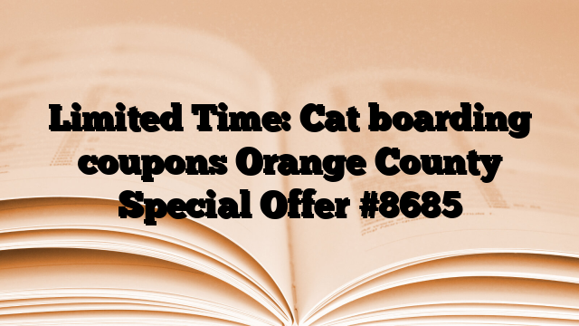Limited Time: Cat boarding coupons Orange County Special Offer