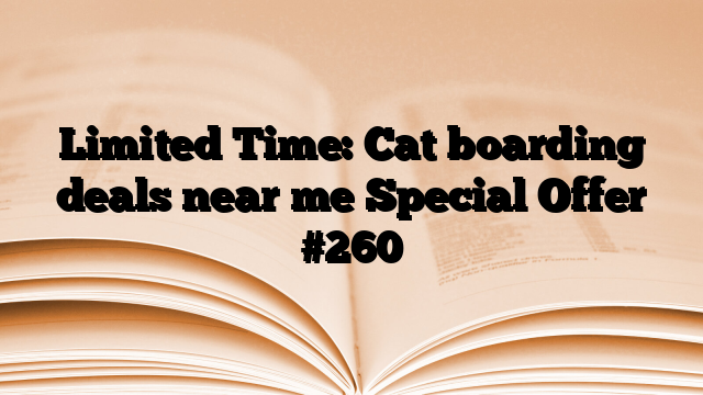 Limited Time: Cat boarding deals near me Special Offer