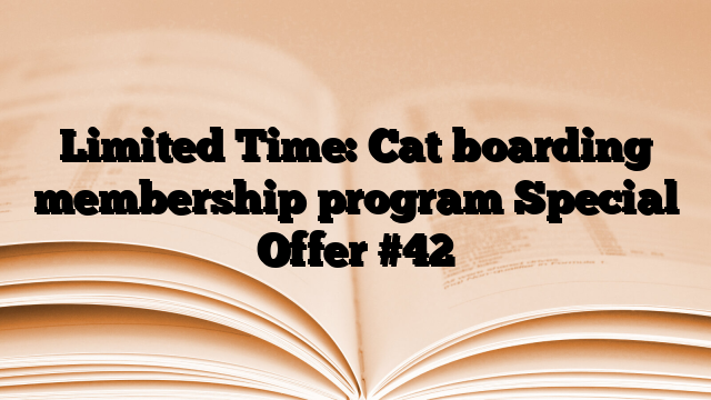 Limited Time: Cat boarding membership program Special Offer