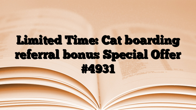 Limited Time: Cat boarding referral bonus Special Offer