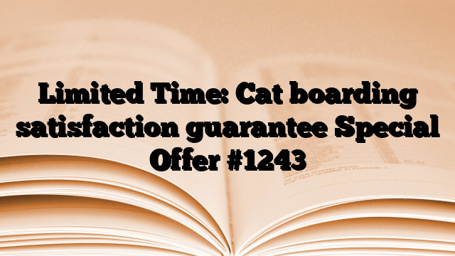 Limited Time: Cat boarding satisfaction guarantee Special Offer