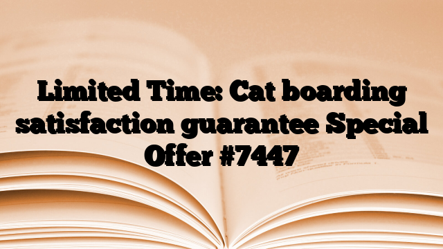 Limited Time: Cat boarding satisfaction guarantee Special Offer