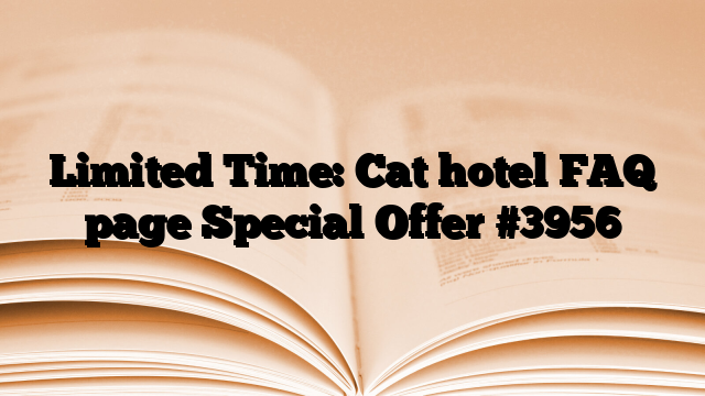 Limited Time: Cat hotel FAQ page Special Offer